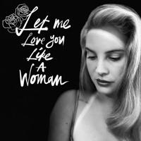 Рингтон Lana Del Rey - Let Me Love You Like A Woman на звонок скачать