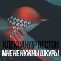 Рингтон Александр Вестов - Мне Не Нужны Шкуры на звонок скачать